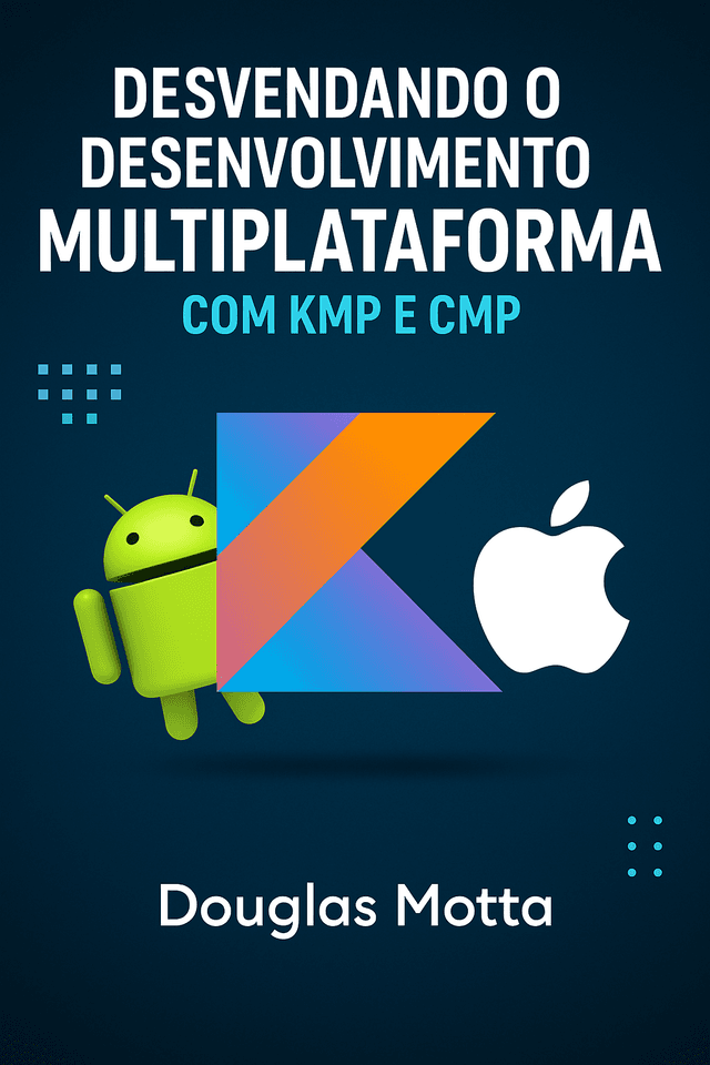 Desvendendo o Desenvolvimento Multiplataforma com KMP e CMP